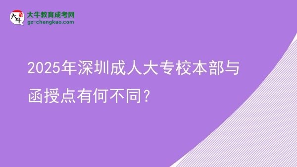 2025年深圳成人大專校本部與函授點(diǎn)有何不同?圖片