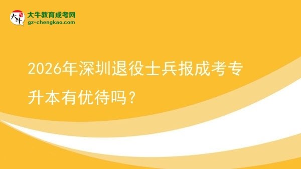 2026年深圳退役士兵報(bào)成考專升本有優(yōu)待嗎？圖片