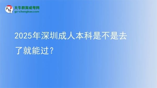 2025年深圳成人本科是不是去了就能過？圖片